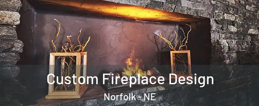  Custom Fireplace Design Norfolk - NE