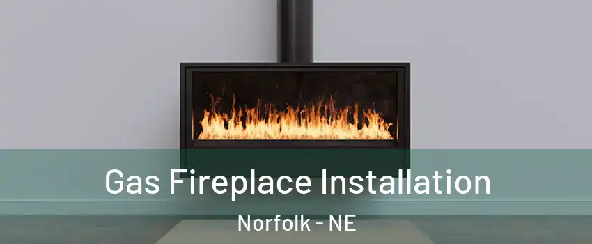  Gas Fireplace Installation Norfolk - NE