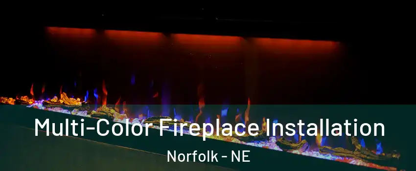  Multi-Color Fireplace Installation Norfolk - NE