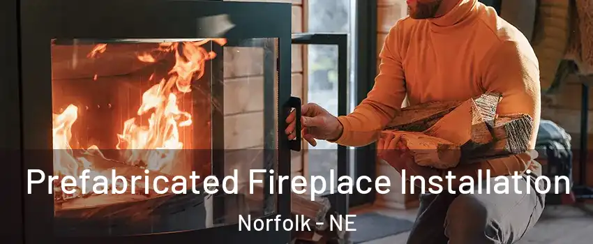  Prefabricated Fireplace Installation Norfolk - NE