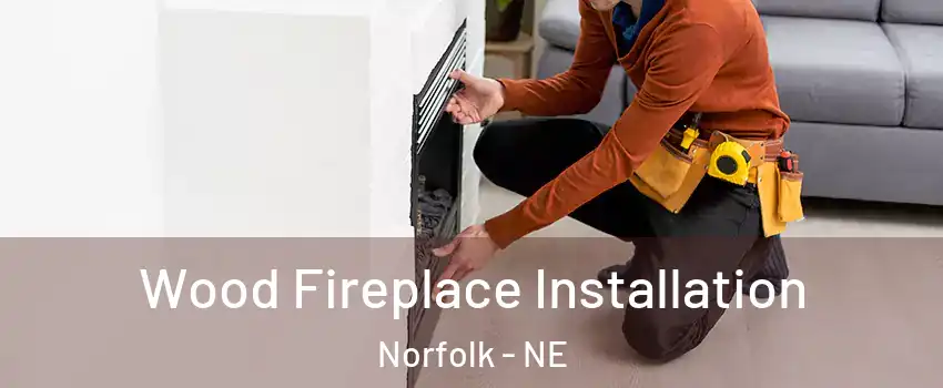  Wood Fireplace Installation Norfolk - NE